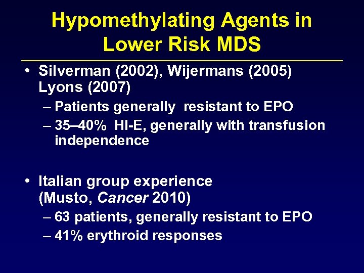 Hypomethylating Agents in Lower Risk MDS • Silverman (2002), Wijermans (2005) Lyons (2007) –