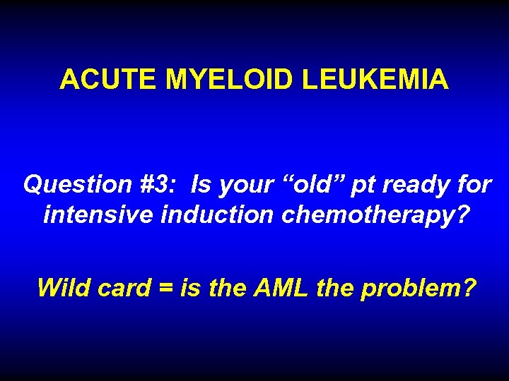 ACUTE MYELOID LEUKEMIA Question #3: Is your “old” pt ready for intensive induction chemotherapy?