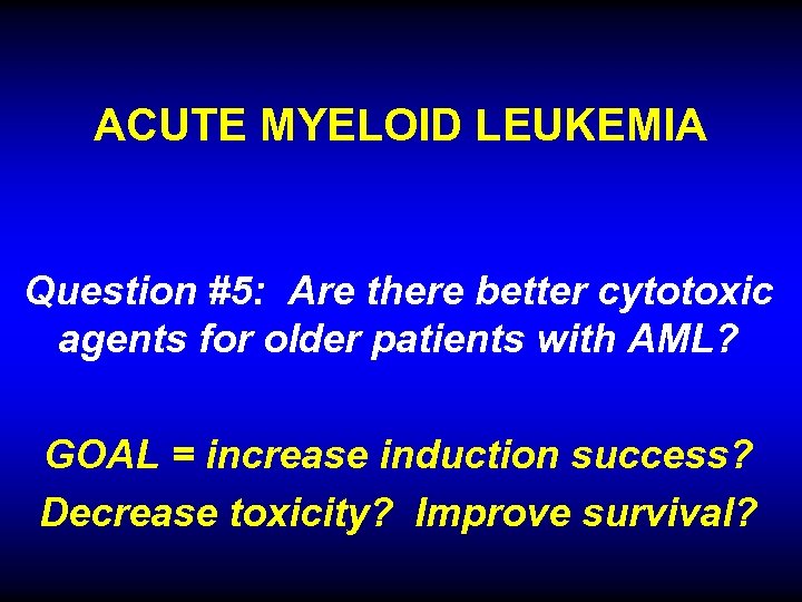 ACUTE MYELOID LEUKEMIA Question #5: Are there better cytotoxic agents for older patients with