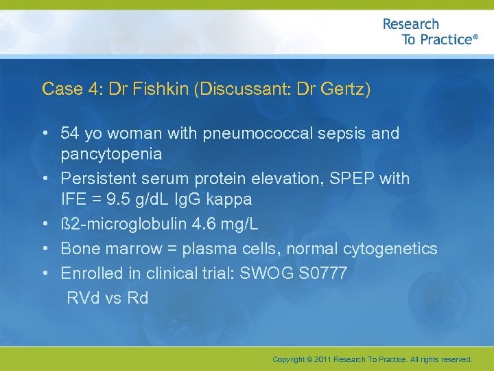 Case 4: Dr Fishkin (Discussant: Dr Gertz) • 54 yo woman with pneumococcal sepsis