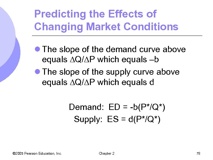 Predicting the Effects of Changing Market Conditions l The slope of the demand curve