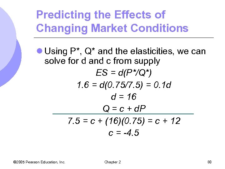 Predicting the Effects of Changing Market Conditions l Using P*, Q* and the elasticities,