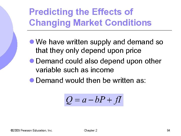 Predicting the Effects of Changing Market Conditions l We have written supply and demand