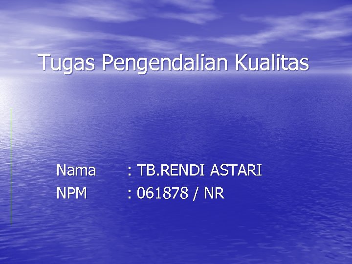 Tugas Pengendalian Kualitas Nama NPM : TB. RENDI ASTARI : 061878 / NR 