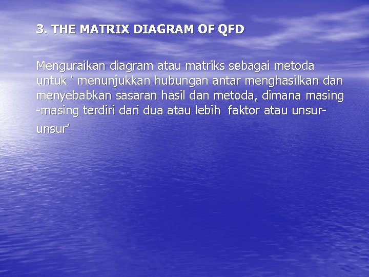 3. THE MATRIX DIAGRAM OF QFD Menguraikan diagram atau matriks sebagai metoda untuk ‘