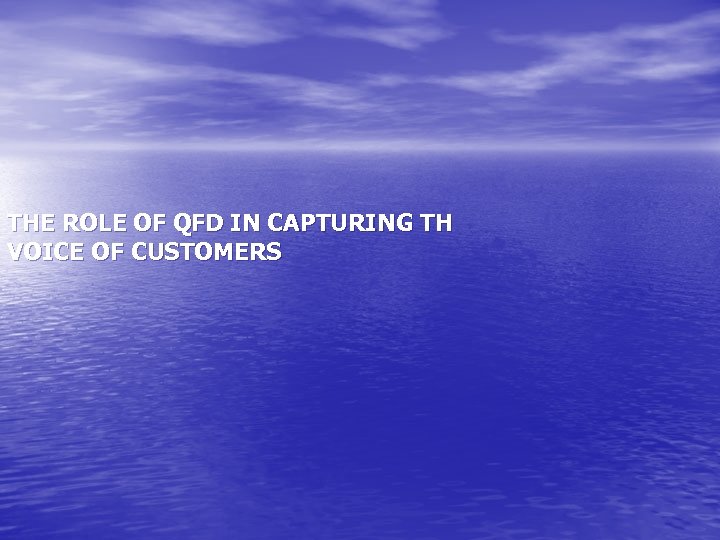 THE ROLE OF QFD IN CAPTURING TH VOICE OF CUSTOMERS 