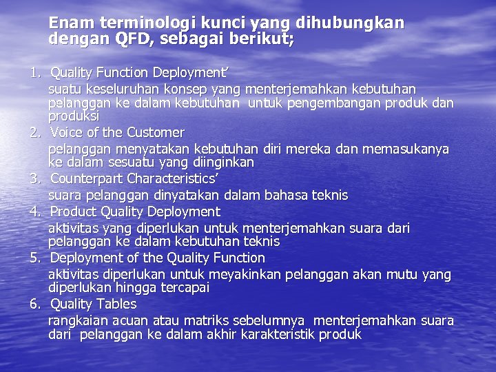 Enam terminologi kunci yang dihubungkan dengan QFD, sebagai berikut; 1. Quality Function Deployment’ suatu
