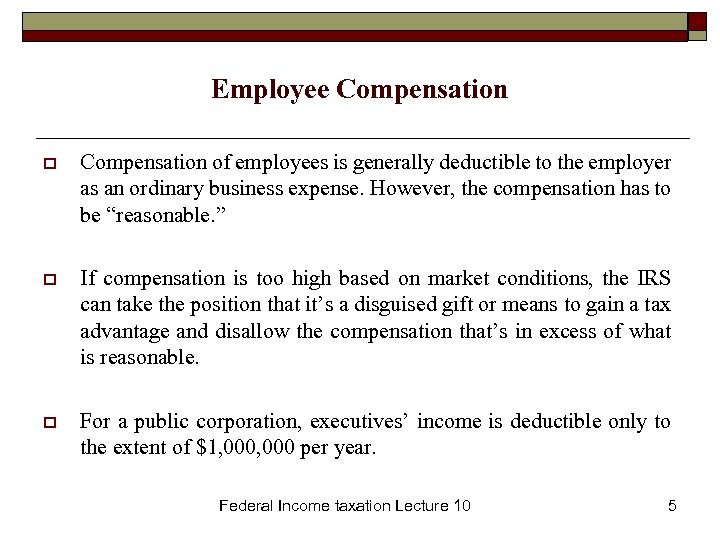Employee Compensation of employees is generally deductible to the employer as an ordinary business
