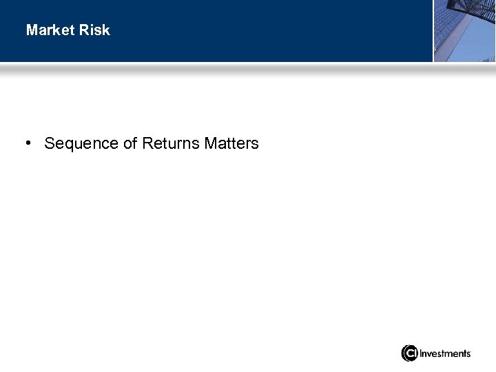 Market Risk • Sequence of Returns Matters 