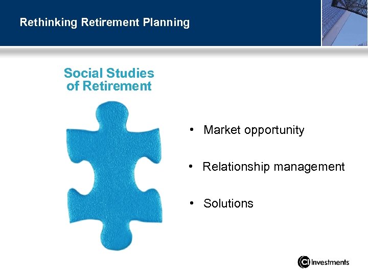 Rethinking Retirement Planning Social Studies of Retirement • Market opportunity • Relationship management •