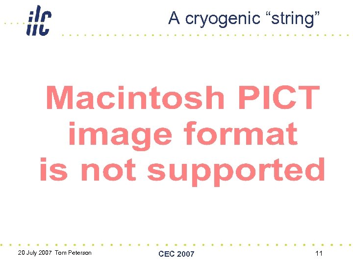 A cryogenic “string” 20 July 2007 Tom Peterson CEC 2007 11 