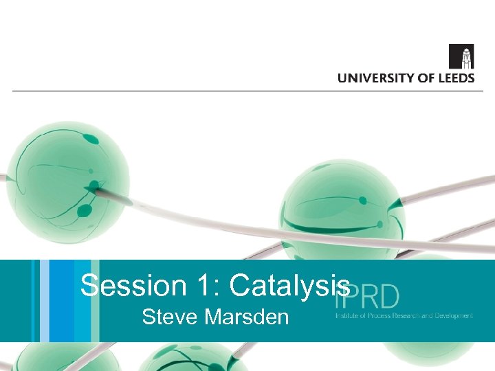 Session 1: Catalysis Steve Marsden 