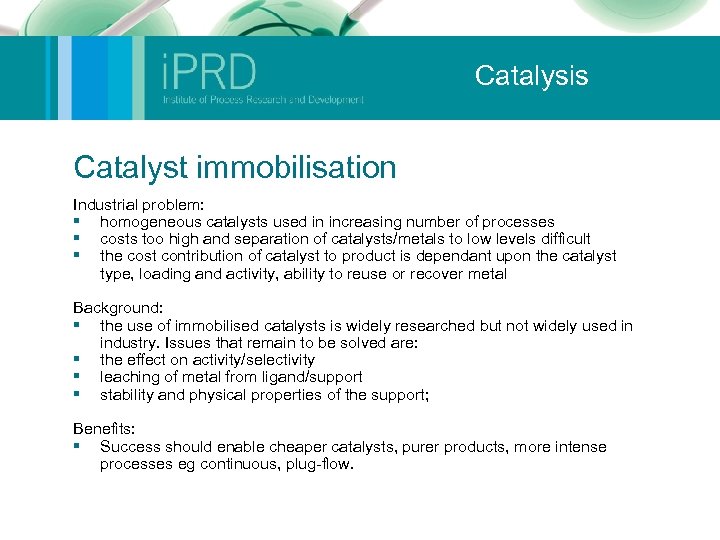 Catalysis Catalyst immobilisation Industrial problem: § homogeneous catalysts used in increasing number of processes