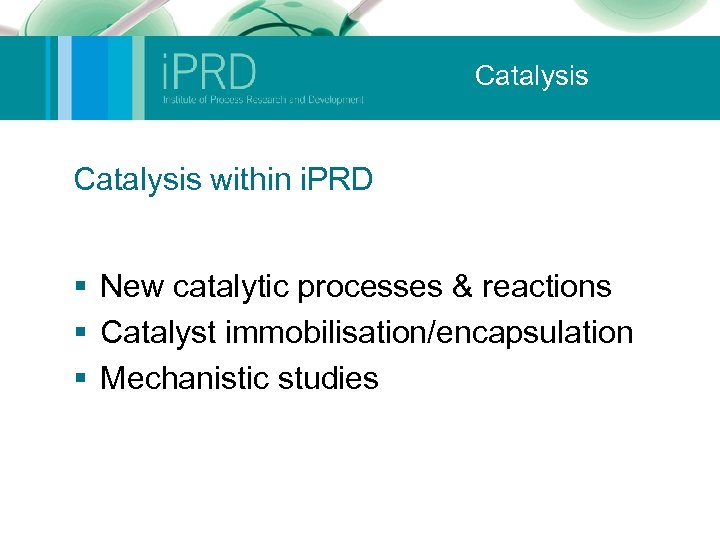 Catalysis within i. PRD § New catalytic processes & reactions § Catalyst immobilisation/encapsulation §