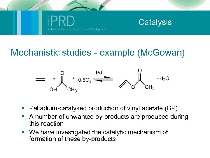 Catalysis Mechanistic studies - example (Mc. Gowan) § Palladium-catalysed production of vinyl acetate (BP)