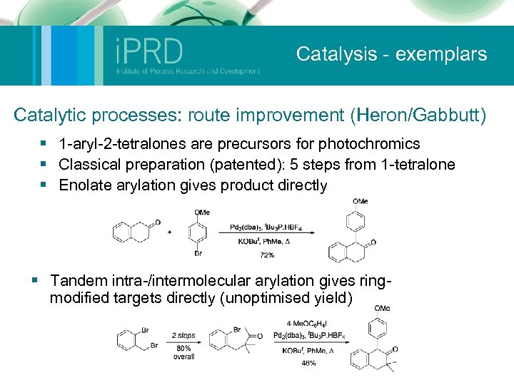Catalysis - exemplars Catalytic processes: route improvement (Heron/Gabbutt) § 1 -aryl-2 -tetralones are precursors