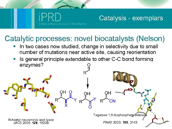 Catalysis - exemplars Catalytic processes: novel biocatalysts (Nelson) § In two cases now studied,
