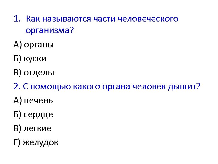 1. Как называются части человеческого организма? А) органы Б) куски В) отделы 2. С