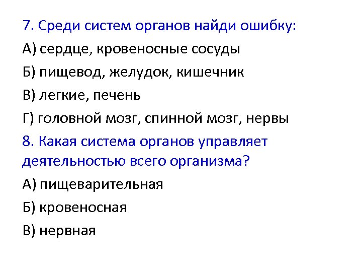 7. Среди систем органов найди ошибку: А) сердце, кровеносные сосуды Б) пищевод, желудок, кишечник