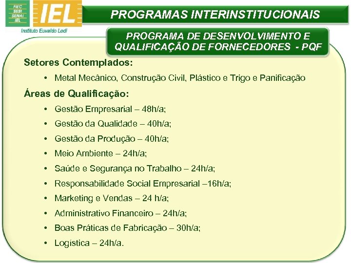 PROGRAMAS INTERINSTITUCIONAIS PROGRAMA DE DESENVOLVIMENTO E QUALIFICAÇÃO DE FORNECEDORES - PQF Setores Contemplados: •