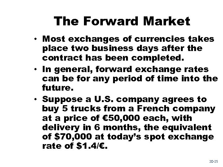 The Forward Market • Most exchanges of currencies takes place two business days after