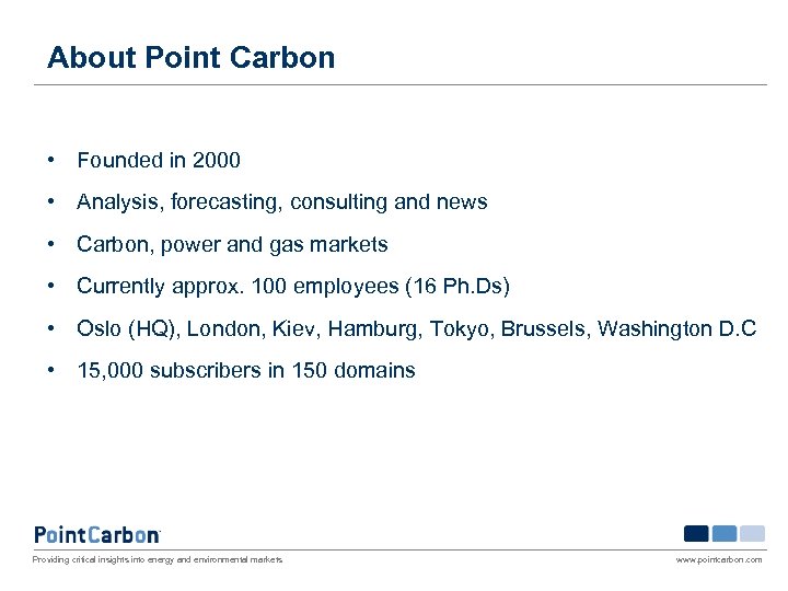 About Point Carbon • Founded in 2000 • Analysis, forecasting, consulting and news •