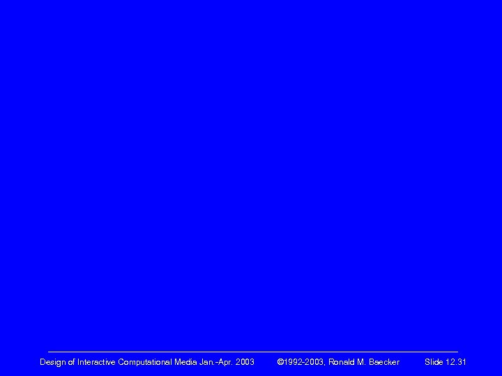 ————————————————————— Design of Interactive Computational Media Jan. -Apr. 2003 © 1992 -2003, Ronald M.