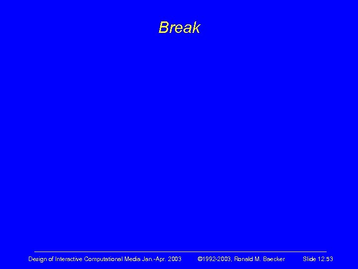 Break ————————————————————— Design of Interactive Computational Media Jan. -Apr. 2003 © 1992 -2003, Ronald