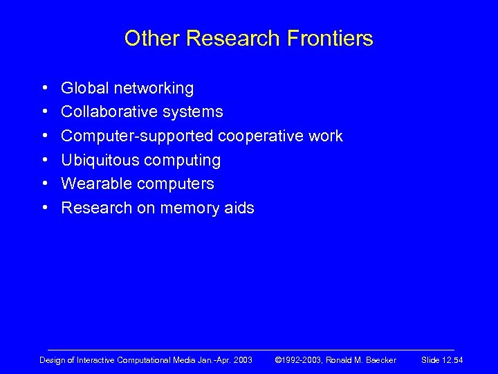 Other Research Frontiers • • • Global networking Collaborative systems Computer-supported cooperative work Ubiquitous