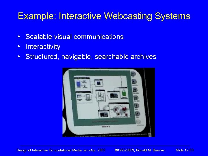 Example: Interactive Webcasting Systems • Scalable visual communications • Interactivity • Structured, navigable, searchable