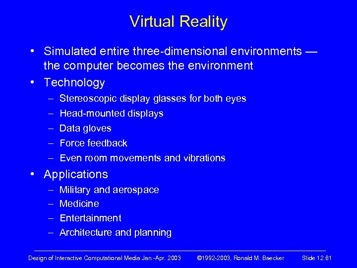 Virtual Reality • Simulated entire three-dimensional environments — the computer becomes the environment •