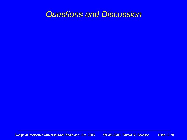 Questions and Discussion ————————————————————— Design of Interactive Computational Media Jan. -Apr. 2003 © 1992