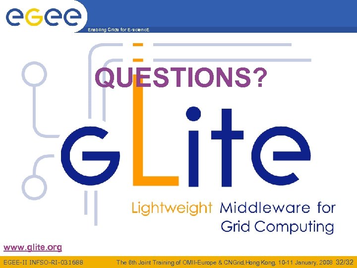 Enabling Grids for E-scienc. E QUESTIONS? www. glite. org EGEE-II INFSO-RI-031688 The 6 th