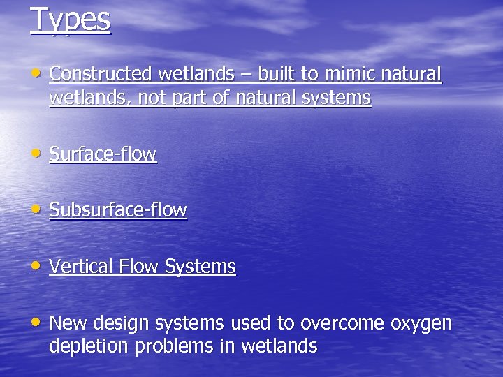 Types • Constructed wetlands – built to mimic natural wetlands, not part of natural