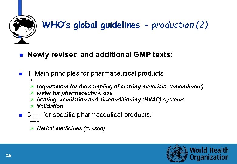 WHO’s global guidelines - production (2) n Newly revised and additional GMP texts: n