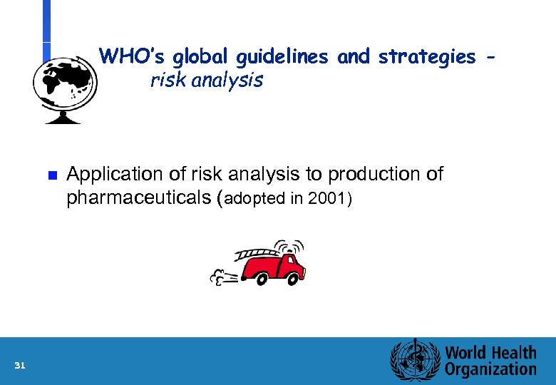 WHO’s global guidelines and strategies risk analysis n 31 Application of risk analysis to