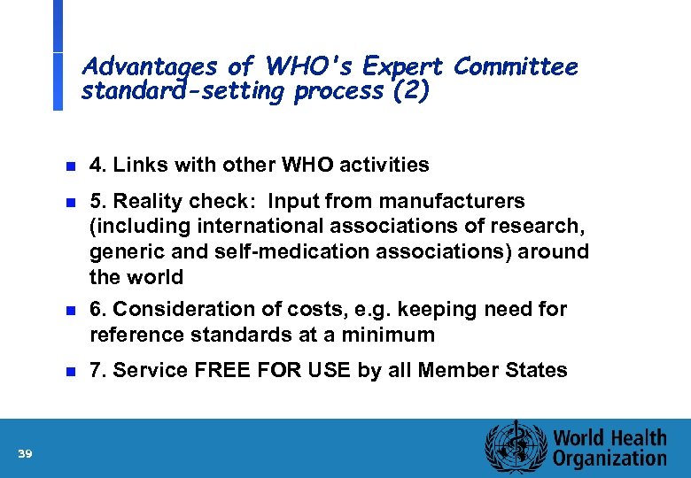 Advantages of WHO's Expert Committee standard-setting process (2) n 4. Links with other WHO