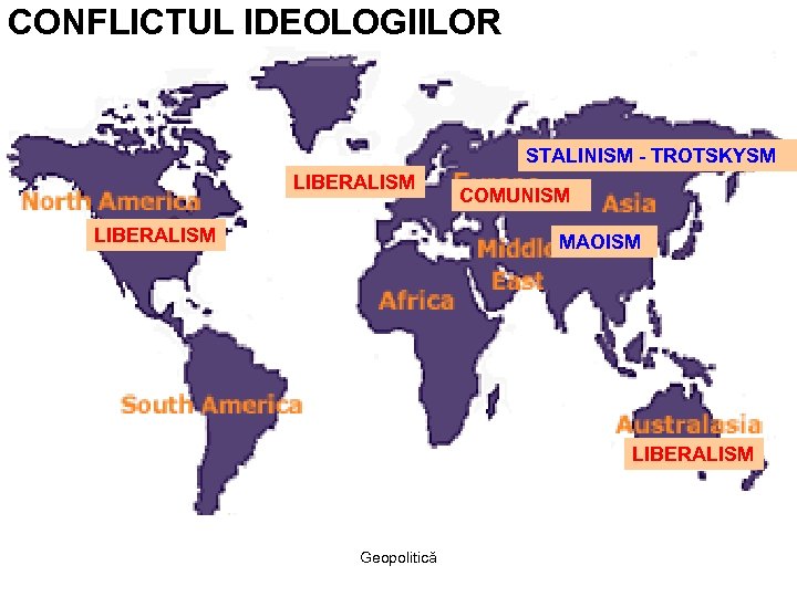 CONFLICTUL IDEOLOGIILOR STALINISM - TROTSKYSM LIBERALISM COMUNISM MAOISM LIBERALISM Geopolitică 