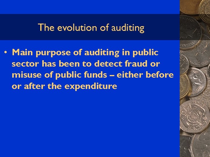 The evolution of auditing • Main purpose of auditing in public sector has been