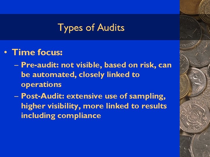 Types of Audits • Time focus: – Pre-audit: not visible, based on risk, can