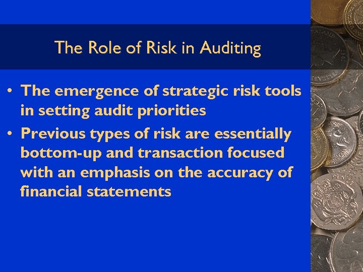 The Role of Risk in Auditing • The emergence of strategic risk tools in