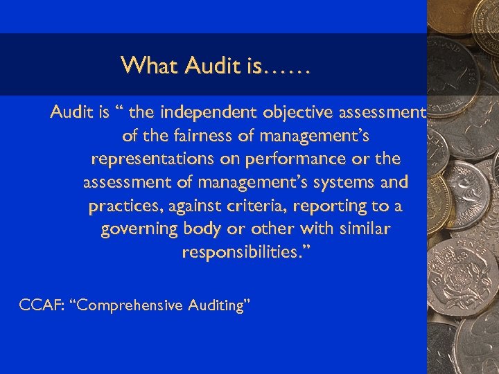 What Audit is…… Audit is “ the independent objective assessment of the fairness of