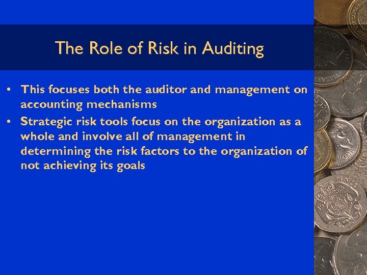 The Role of Risk in Auditing • This focuses both the auditor and management