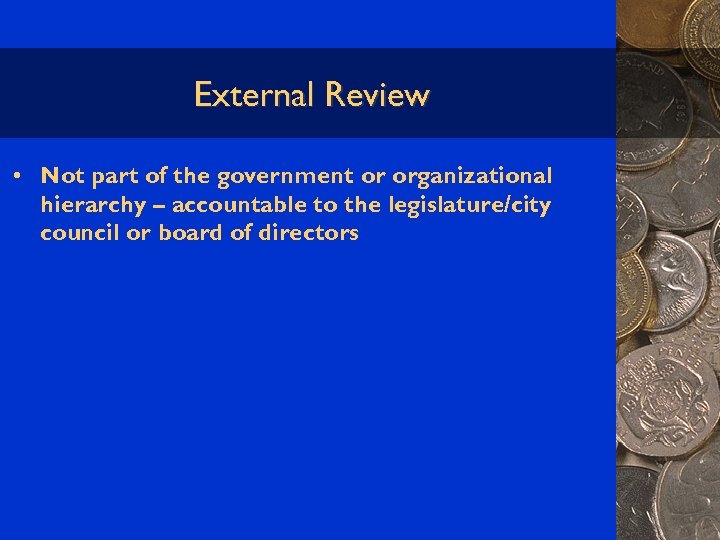 External Review • Not part of the government or organizational hierarchy – accountable to