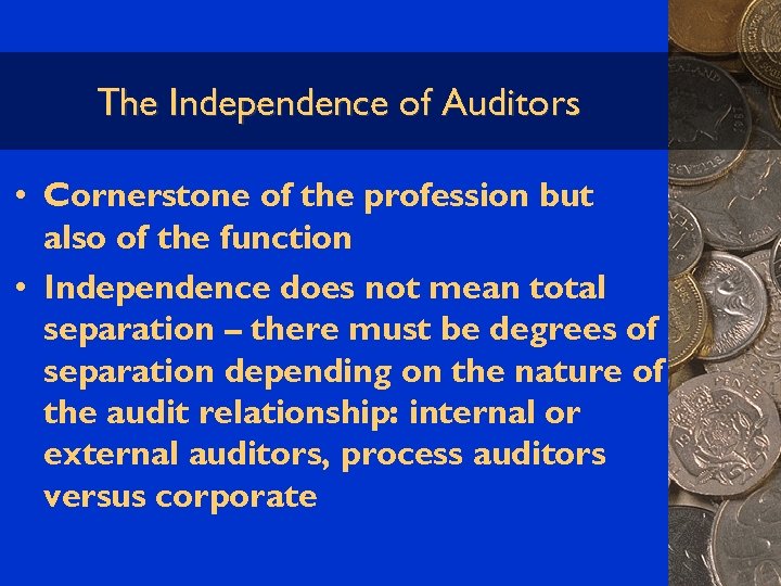 The Independence of Auditors • Cornerstone of the profession but also of the function