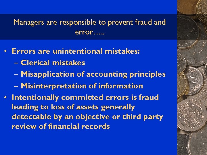 Managers are responsible to prevent fraud and error…. . • Errors are unintentional mistakes: