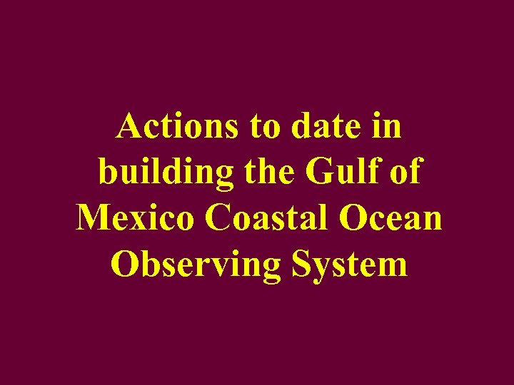 Actions to date in building the Gulf of Mexico Coastal Ocean Observing System 