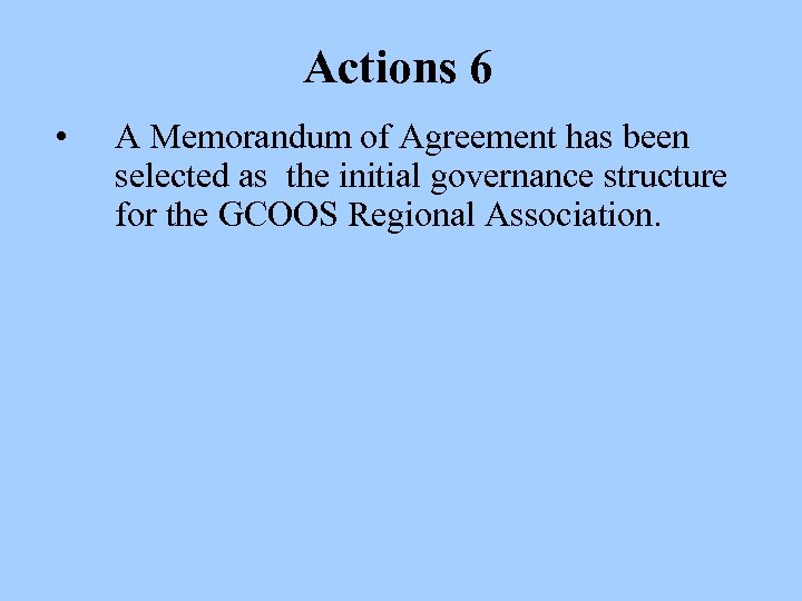 Actions 6 • A Memorandum of Agreement has been selected as the initial governance
