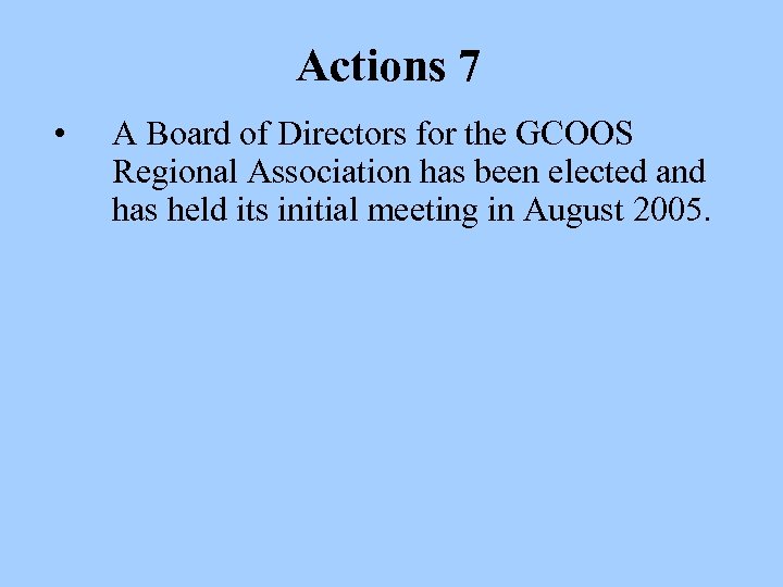 Actions 7 • A Board of Directors for the GCOOS Regional Association has been