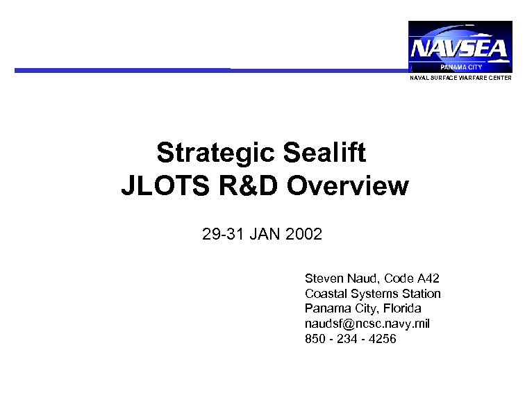 NAVAL SURFACE WARFARE CENTER Strategic Sealift JLOTS R&D Overview 29 -31 JAN 2002 Steven